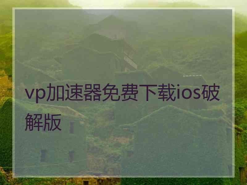 vp加速器免费下载ios破解版