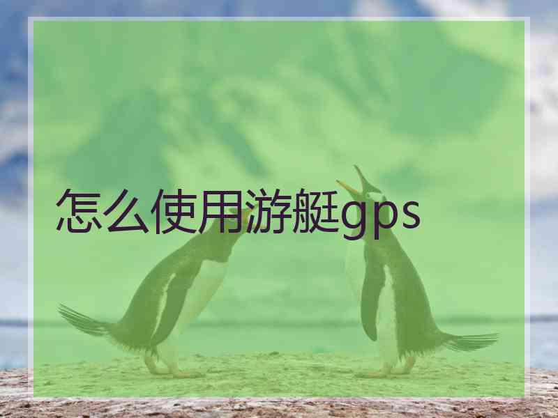 怎么使用游艇gps