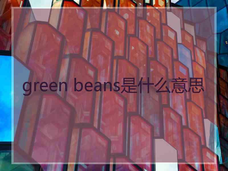 green beans是什么意思