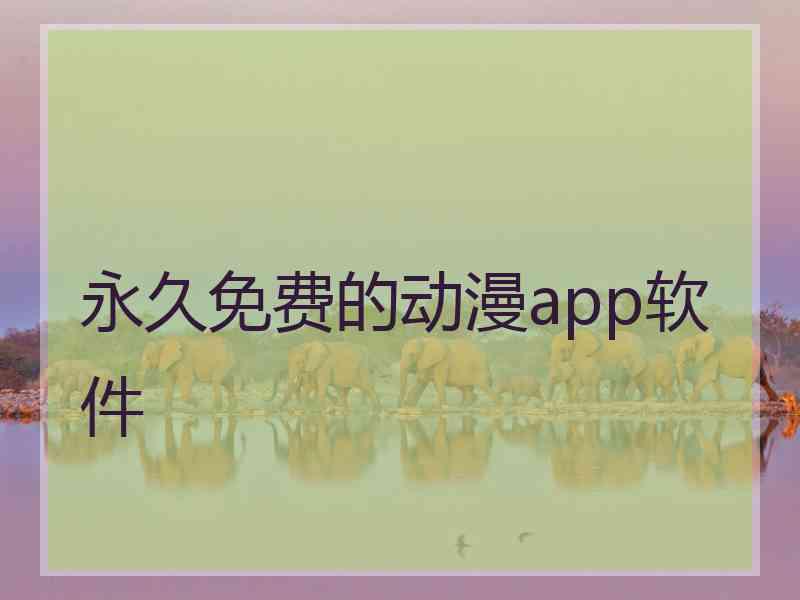 永久免费的动漫app软件