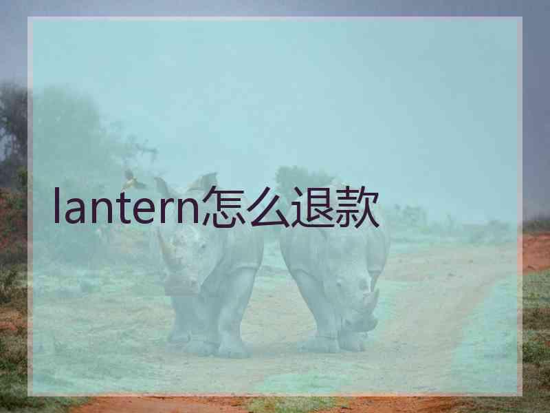 lantern怎么退款