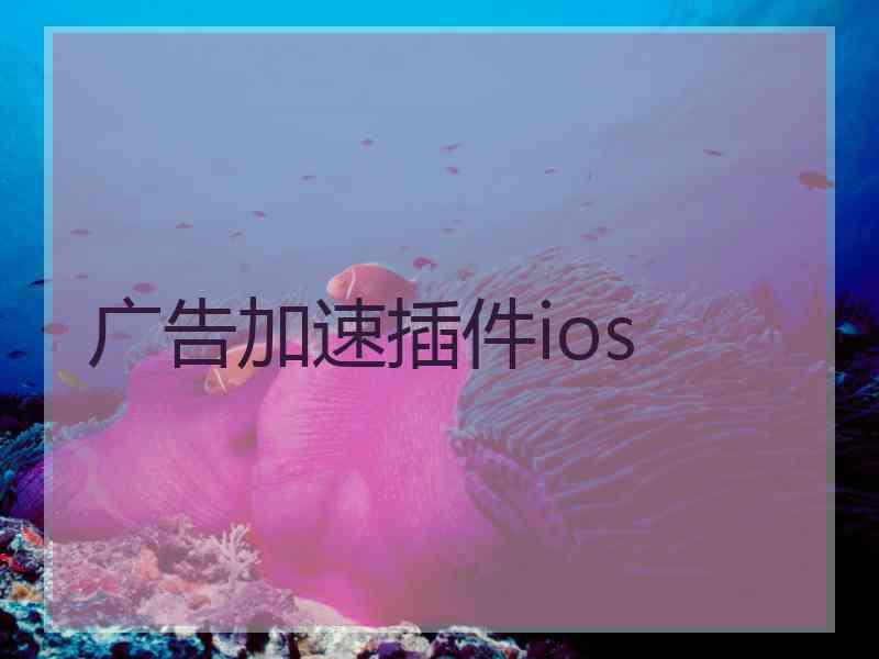 广告加速插件ios