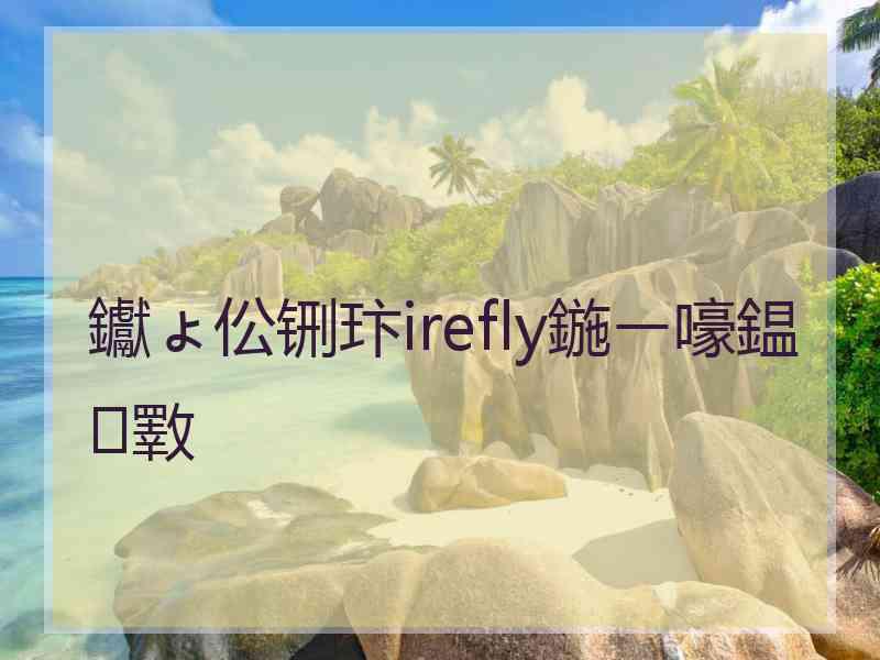 钀ょ伀铏玣irefly鍦ㄧ嚎鎾斁