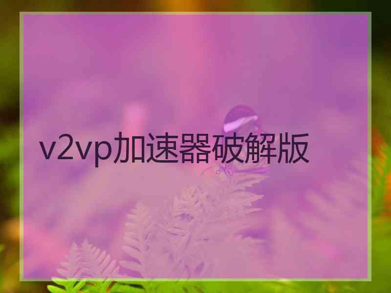 v2vp加速器破解版