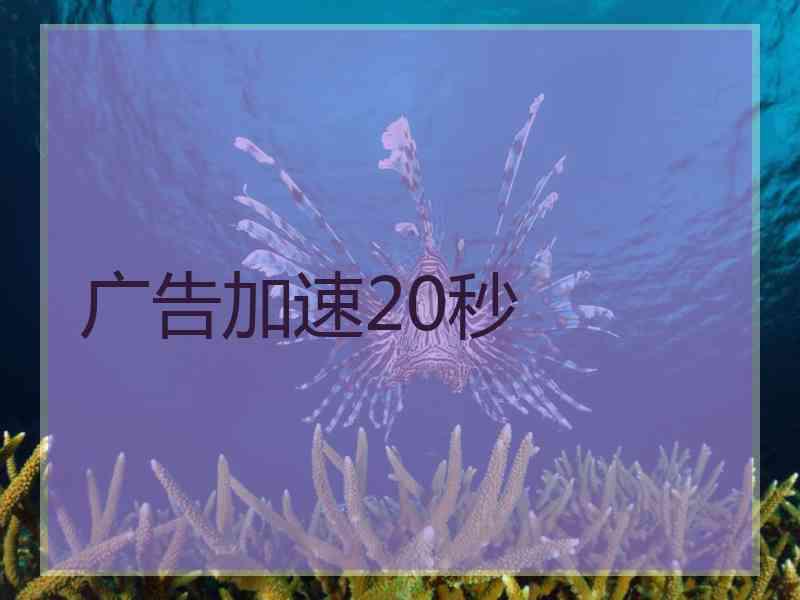 广告加速20秒