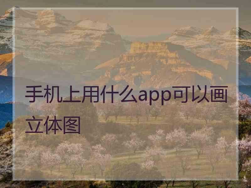 手机上用什么app可以画立体图