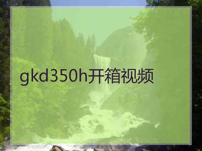 gkd350h开箱视频