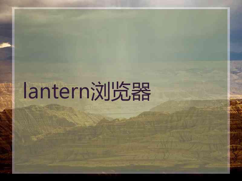 lantern浏览器