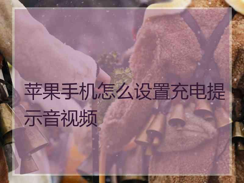 苹果手机怎么设置充电提示音视频