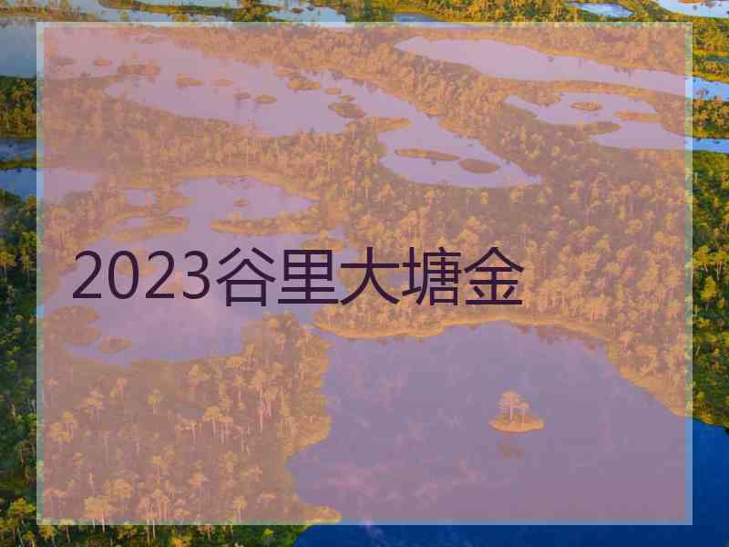 2023谷里大塘金