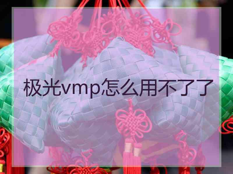 极光vmp怎么用不了了