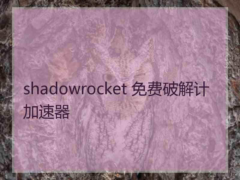 shadowrocket 免费破解计加速器