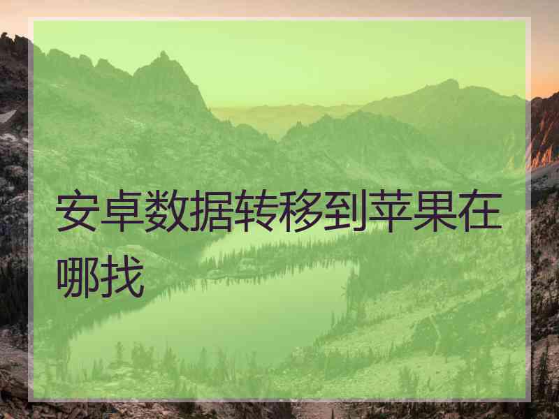 安卓数据转移到苹果在哪找