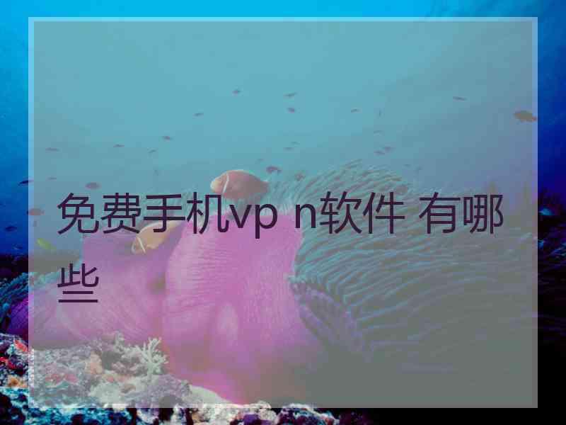 免费手机vp n软件 有哪些