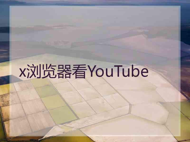 x浏览器看YouTube