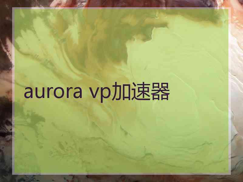 aurora vp加速器