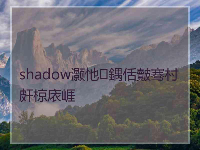 shadow灏忚鍝佸皾骞村皯椋庡崕