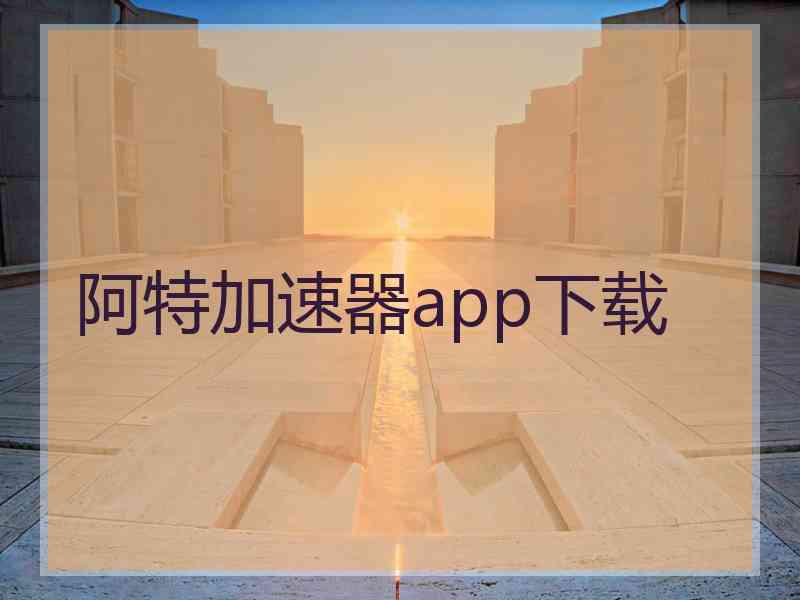 阿特加速器app下载