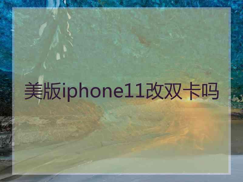 美版iphone11改双卡吗