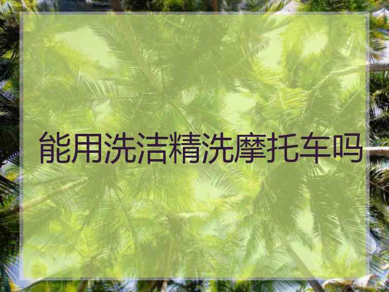 能用洗洁精洗摩托车吗