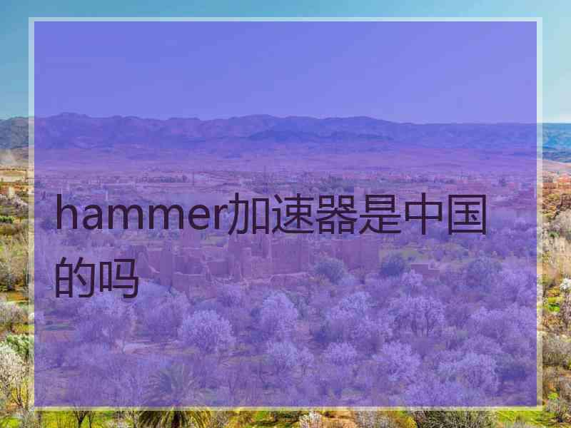 hammer加速器是中国的吗