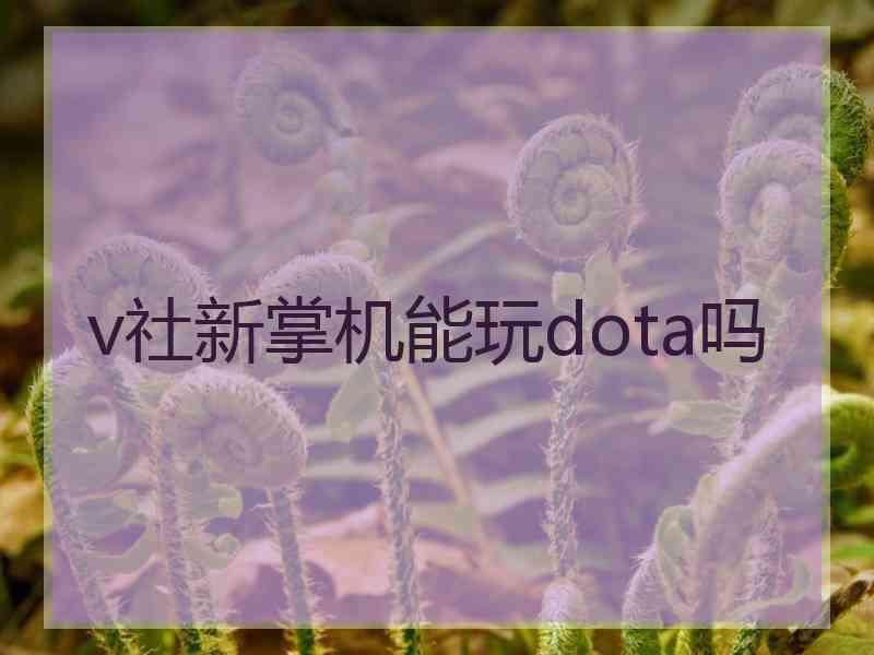 v社新掌机能玩dota吗