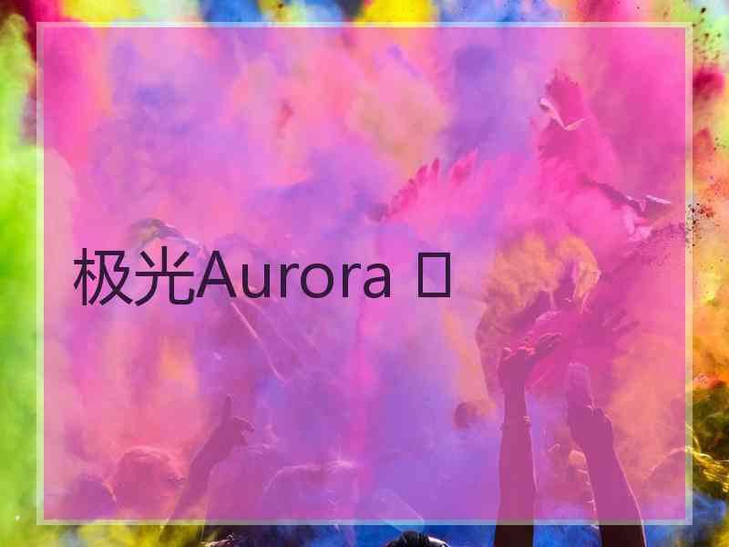 极光Aurora ✨