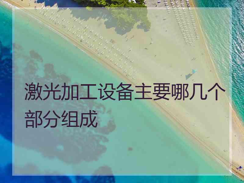 激光加工设备主要哪几个部分组成