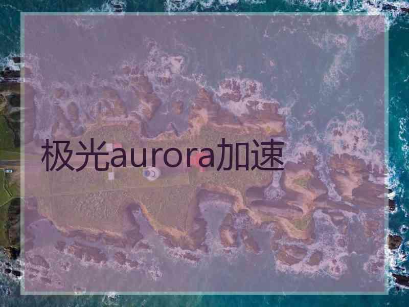 极光aurora加速