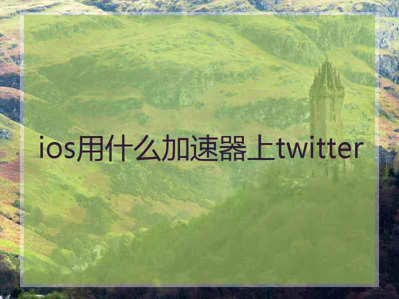 ios用什么加速器上twitter