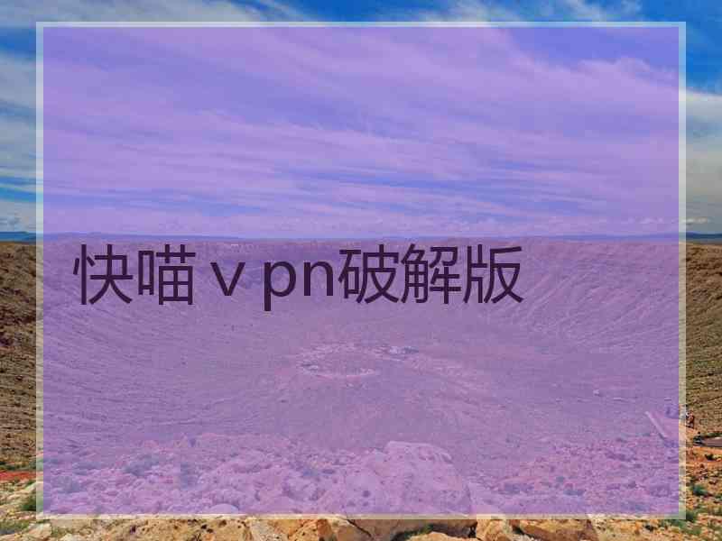 快喵ⅴpn破解版