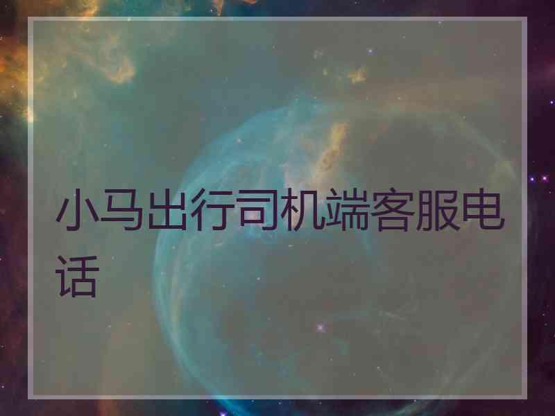 小马出行司机端客服电话