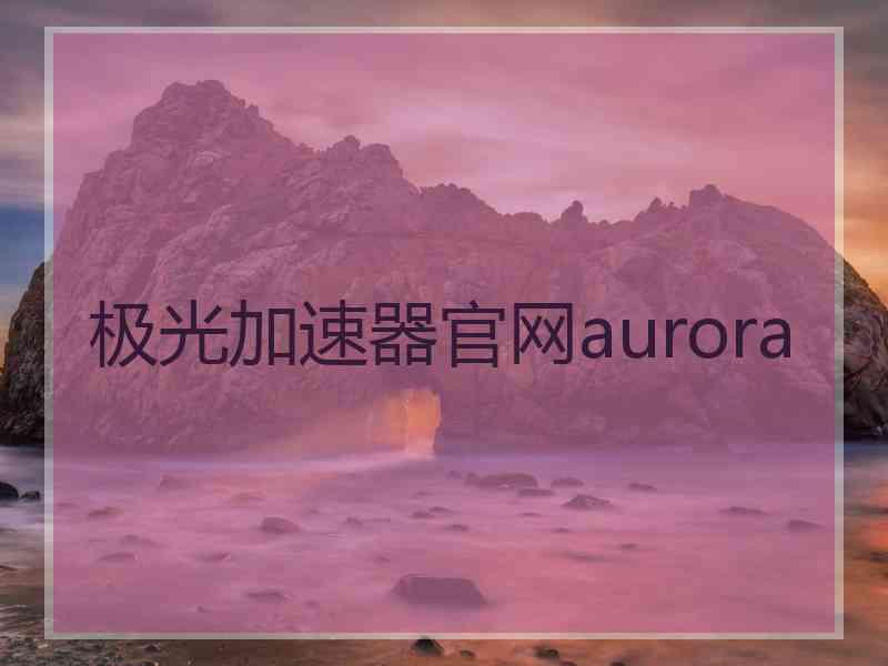 极光加速器官网aurora