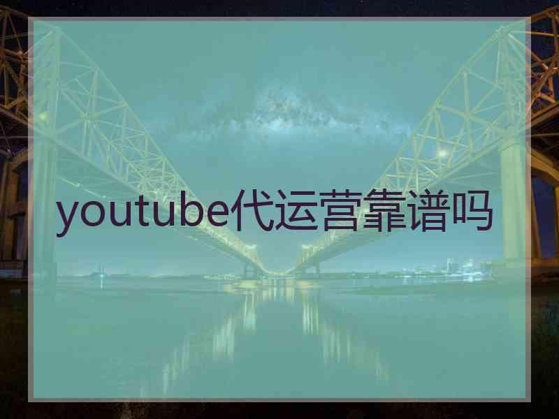 youtube代运营靠谱吗