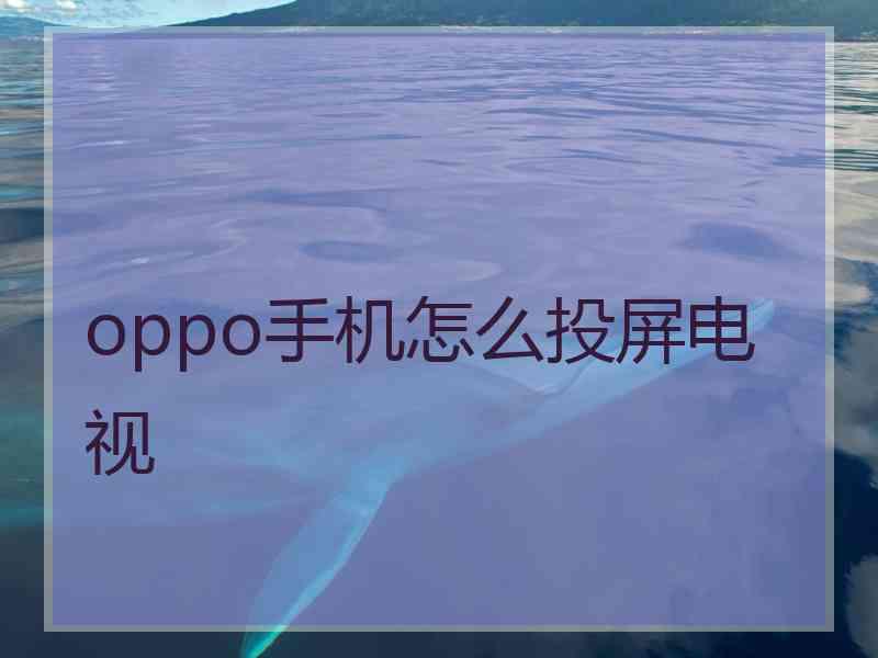 oppo手机怎么投屏电视