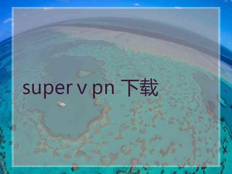 superⅴpn 下载