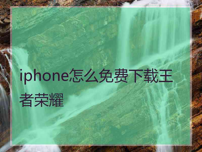 iphone怎么免费下载王者荣耀