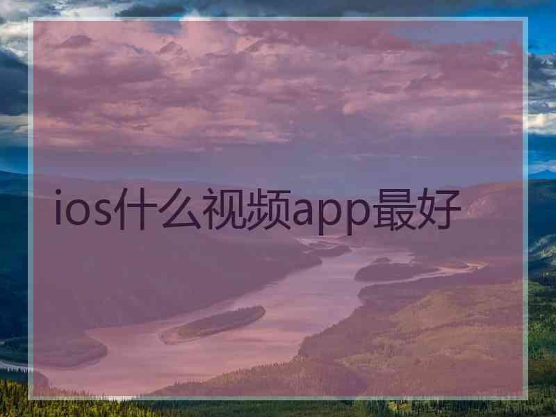 ios什么视频app最好