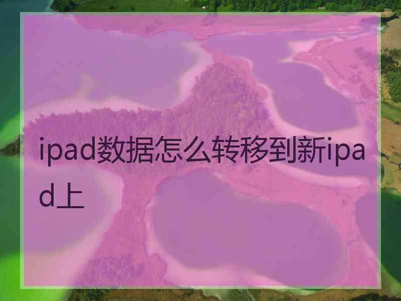 ipad数据怎么转移到新ipad上