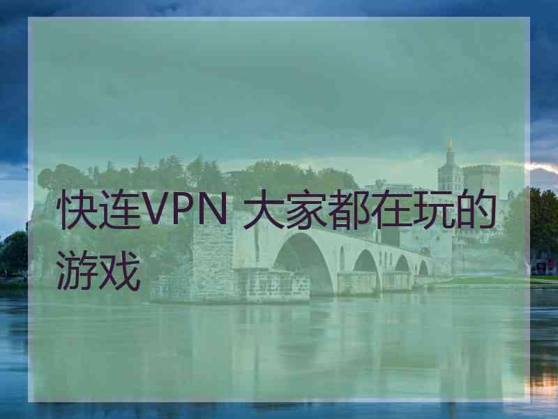 快连VPN 大家都在玩的游戏