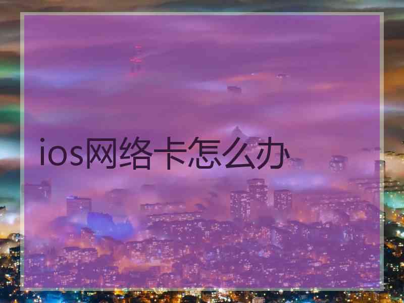 ios网络卡怎么办