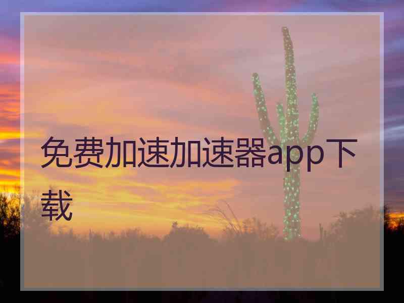 免费加速加速器app下载