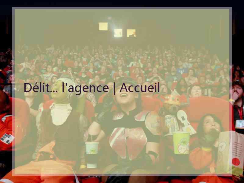 Délit... l'agence | Accueil