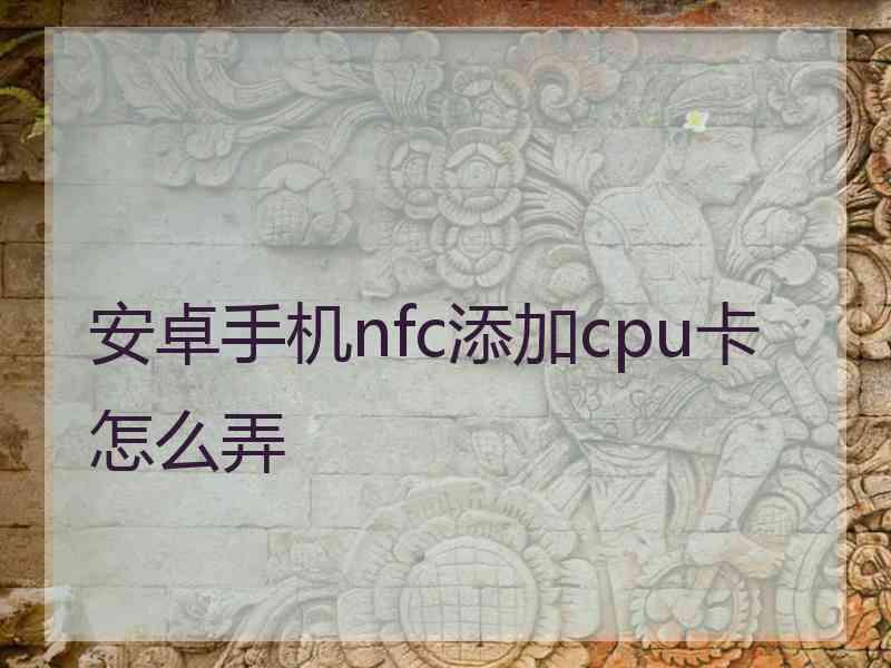 安卓手机nfc添加cpu卡怎么弄