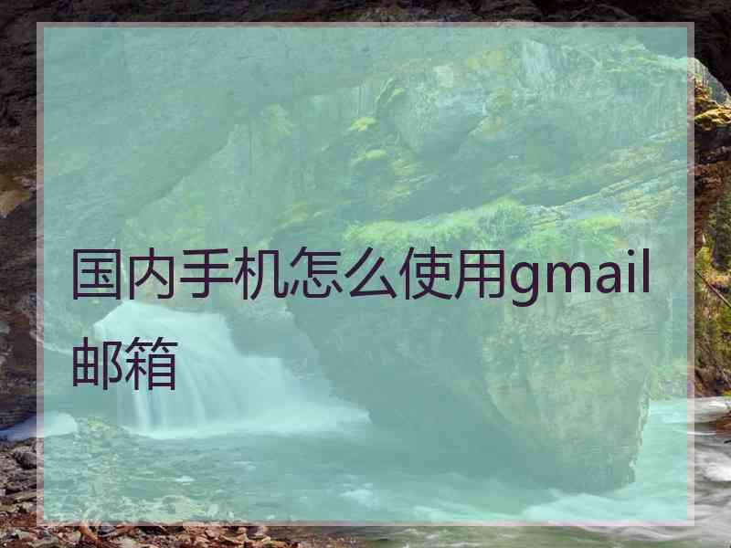 国内手机怎么使用gmail邮箱