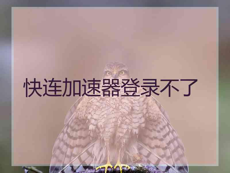 快连加速器登录不了