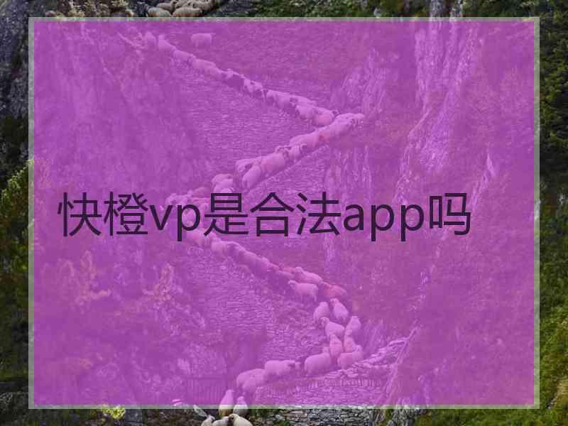 快橙vp是合法app吗