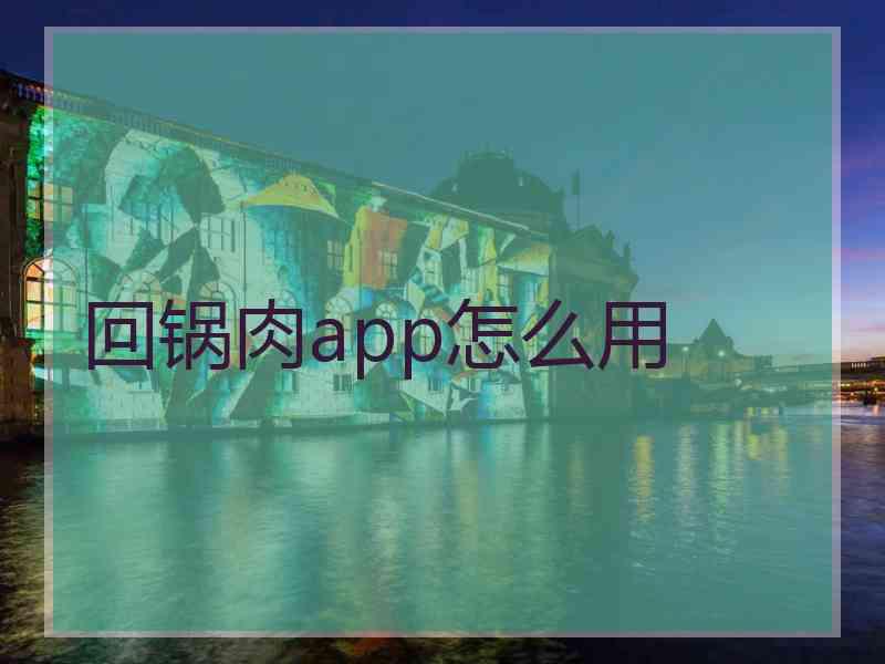 回锅肉app怎么用