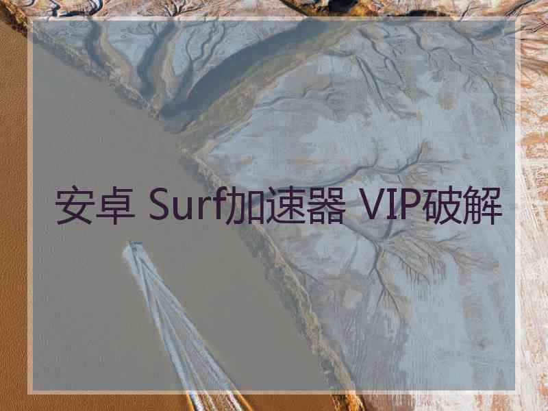 安卓 Surf加速器 VIP破解