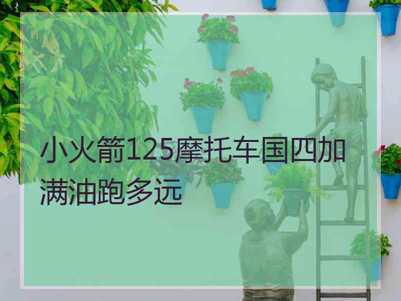 小火箭125摩托车国四加满油跑多远